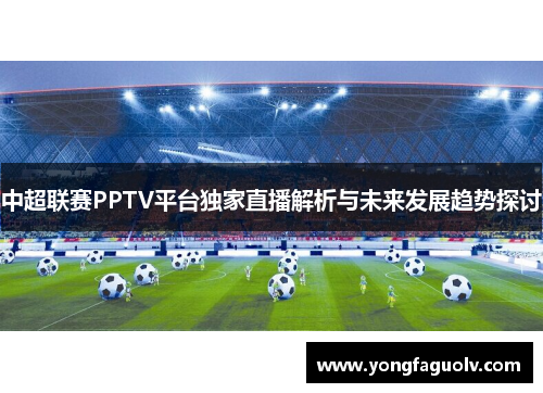 中超联赛PPTV平台独家直播解析与未来发展趋势探讨