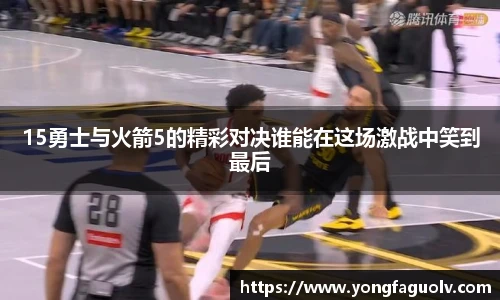 15勇士与火箭5的精彩对决谁能在这场激战中笑到最后
