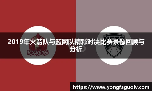 2019年火箭队与篮网队精彩对决比赛录像回顾与分析