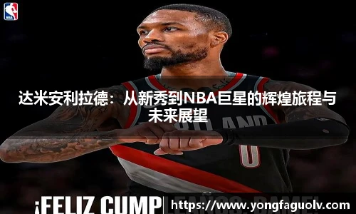 达米安利拉德：从新秀到NBA巨星的辉煌旅程与未来展望