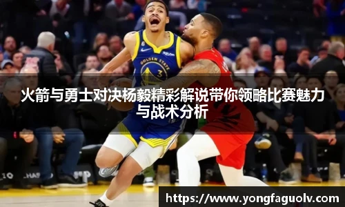 火箭与勇士对决杨毅精彩解说带你领略比赛魅力与战术分析